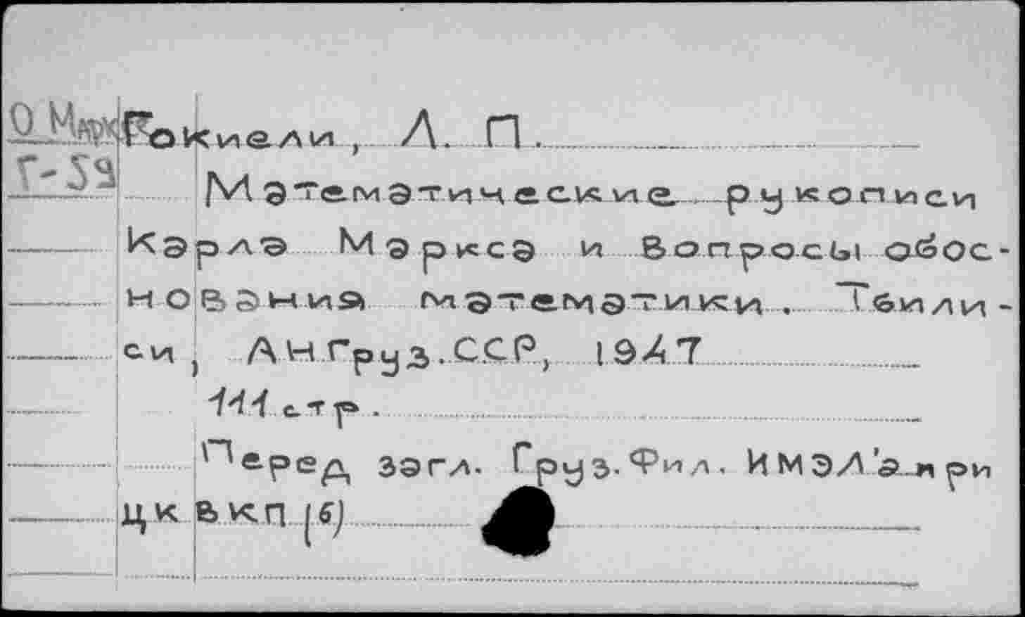 ﻿...,... 2L fl....... ...  .....
JlL^M РИ Эте-мЭ"инес.х ие_____________р у « on иси
-----^ЭрлЭ Мэрксд и Вопросы 0<о0с------НОВЭниа мэтемэзики..-..................Тйили* -------------------------------------------- си, А Н.Гру з ..С.С.Р, l.âA.7 ..
..........
'"'еред зэгл. Груз.Фид. ИМЭ/А'л-лри
4K_kK.rij.fj А	..............._